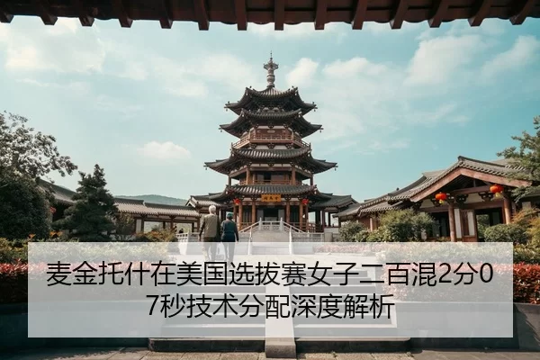 麦金托什在美国选拔赛女子二百混2分07秒技术分配深度解析